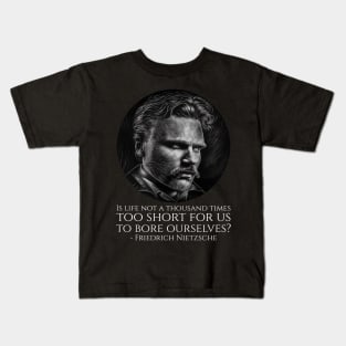 Is life not a thousand times too short for us to bore ourselves? - Friedrich Nietzsche Kids T-Shirt